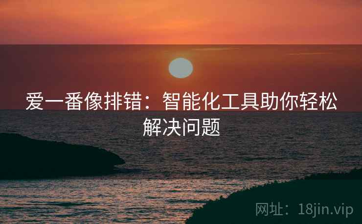 爱一番像排错：智能化工具助你轻松解决问题
