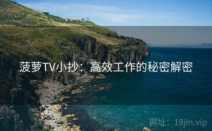菠萝TV小抄：高效工作的秘密解密