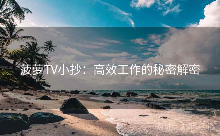 菠萝TV小抄：高效工作的秘密解密