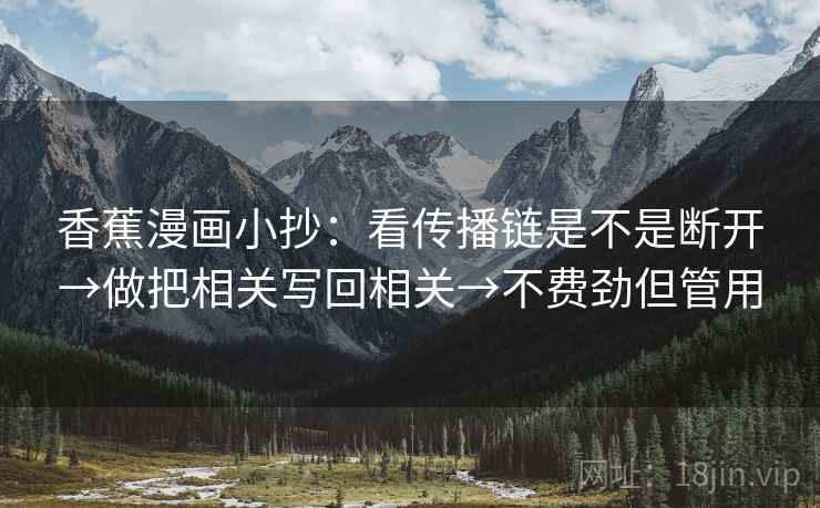 香蕉漫画小抄：看传播链是不是断开→做把相关写回相关→不费劲但管用